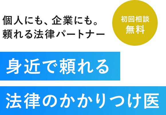 個人にも、企業にも。頼れる法律パートナー｜身近で頼れる法律のかかりつけ医